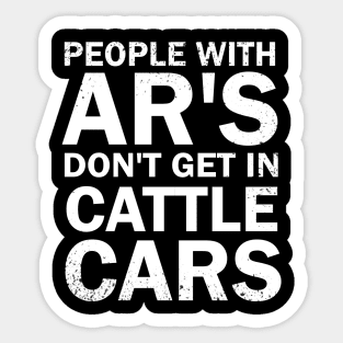People With Ar's Don't Get In Cattle Cars Sticker